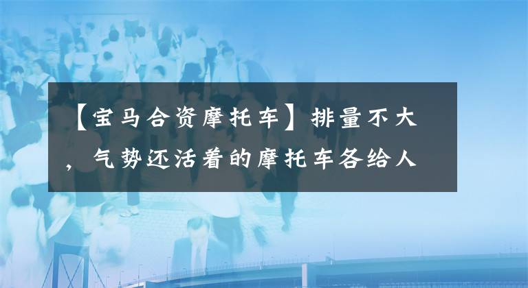 【寶馬合資摩托車】排量不大，氣勢還活著的摩托車各給人印象深刻