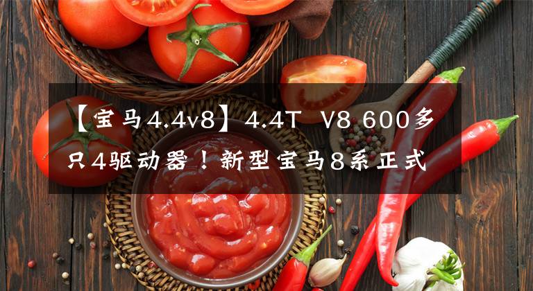 【寶馬4.4v8】4.4T  V8 600多只4驅(qū)動器！新型寶馬8系正式發(fā)布！