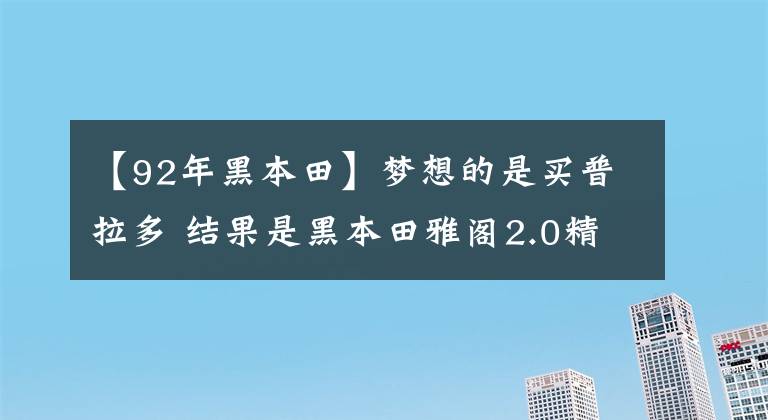 【92年黑本田】夢想的是買普拉多 結(jié)果是黑本田雅閣2.0精英提車