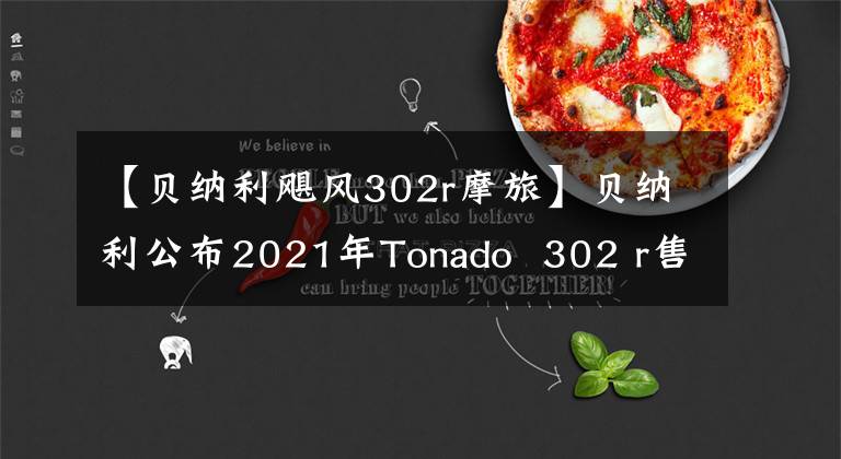 【貝納利颶風(fēng)302r摩旅】貝納利公布2021年Tonado 302 r售價(jià)29800、TNT600售價(jià)52800。