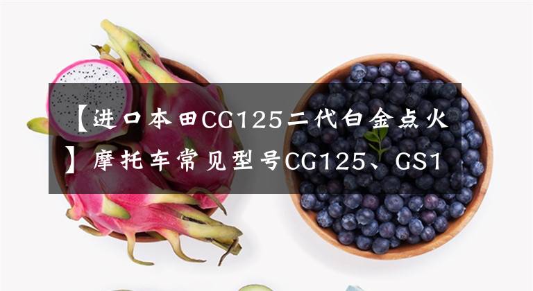 【進口本田CG125二代白金點火】摩托車常見型號CG125、GS125等，CG、CB、GS、YB到底是什么意思？我會詳細(xì)說明的。