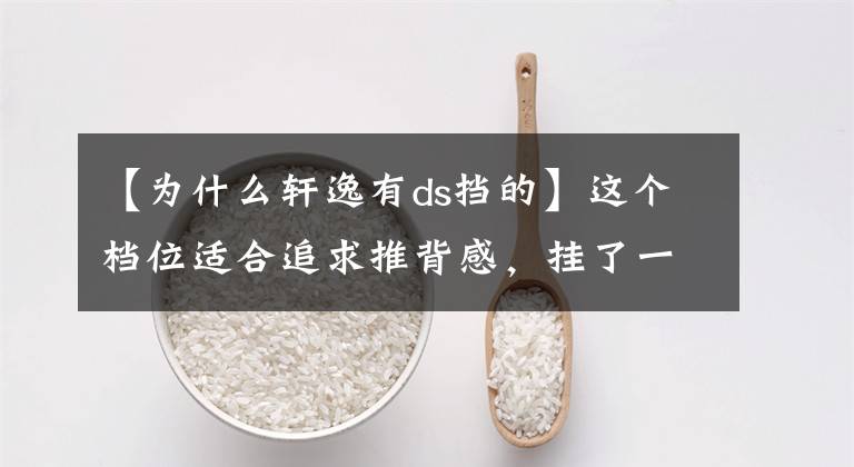 【為什么軒逸有ds擋的】這個(gè)檔位適合追求推背感，掛了一次就喜歡上了！