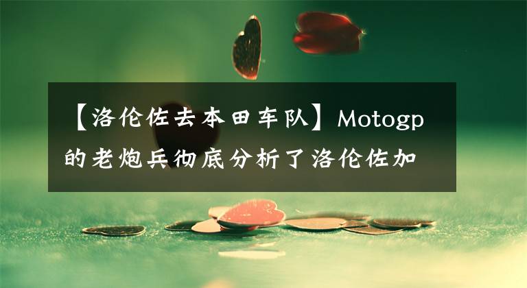 【洛倫佐去本田車隊(duì)】Motogp的老炮兵徹底分析了洛倫佐加入本田隊(duì)對馬奎茲的影響有多大。