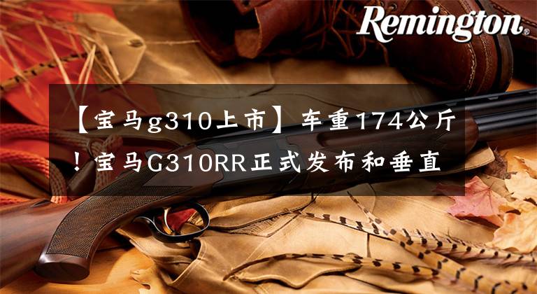 【寶馬g310上市】車(chē)重174公斤！寶馬G310RR正式發(fā)布和垂直屏幕儀表