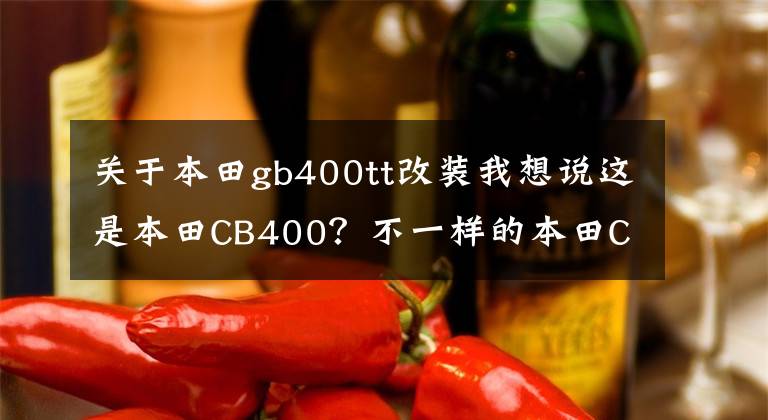 關(guān)于本田gb400tt改裝我想說這是本田CB400？不一樣的本田CB400改裝