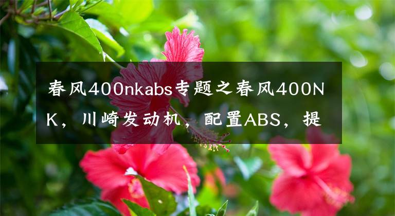 春風(fēng)400nkabs專題之春風(fēng)400NK，川崎發(fā)動(dòng)機(jī)，配置ABS，提速6秒，還要啥進(jìn)口大貿(mào)車