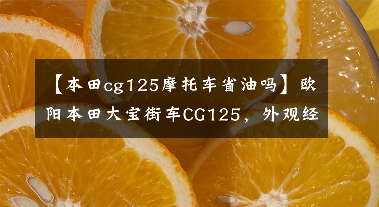 【本田cg125摩托車省油嗎】歐陽本田大寶街車CG125，外觀經(jīng)典，100公里油耗1.8L，售價(jià)6980元。