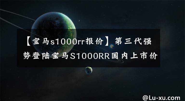 【寶馬s1000rr報(bào)價(jià)】第三代強(qiáng)勢登陸寶馬S1000RR國內(nèi)上市價(jià)格為23.9萬韓元