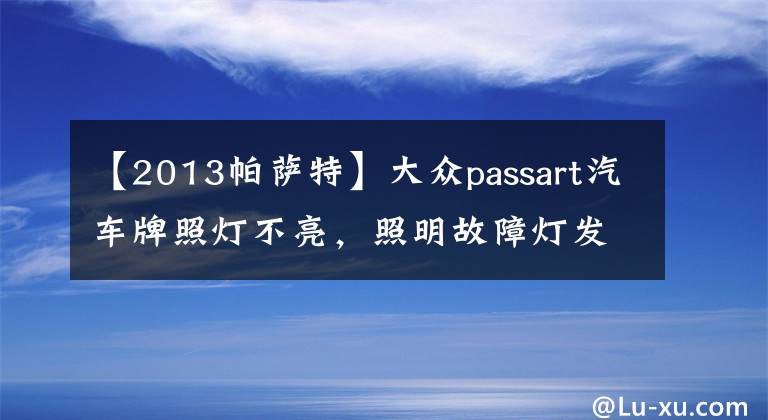 【2013帕薩特】大眾passart汽車牌照燈不亮，照明故障燈發(fā)出警告。