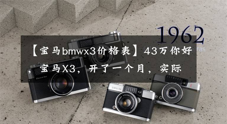 【寶馬bmwx3價格表】43萬你好，寶馬X3，開了一個月，實際開車怎么樣？