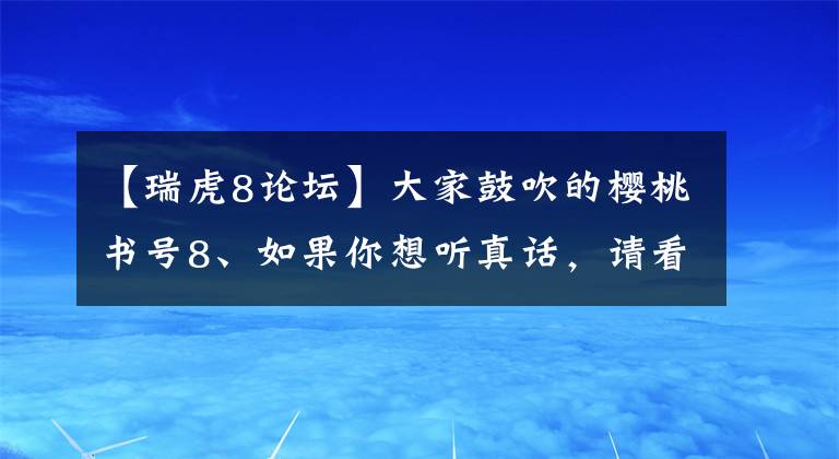 【瑞虎8論壇】大家鼓吹的櫻桃書號8、如果你想聽真話，請看這篇文章。