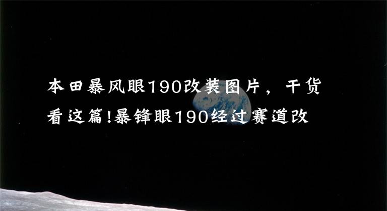 本田暴風(fēng)眼190改裝圖片，干貨看這篇!暴鋒眼190經(jīng)過賽道改裝后，性能完全不一樣！在這里才能體驗(yàn)！