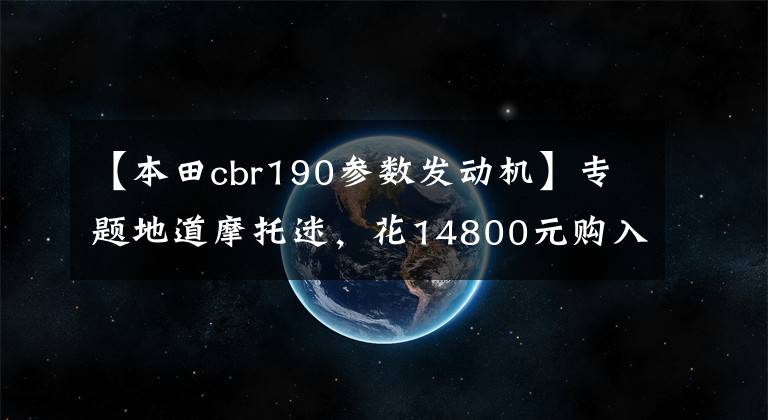 【本田cbr190參數(shù)發(fā)動(dòng)機(jī)】專題地道摩托迷，花14800元購入暴鋒眼，濟(jì)南第一批CB190R