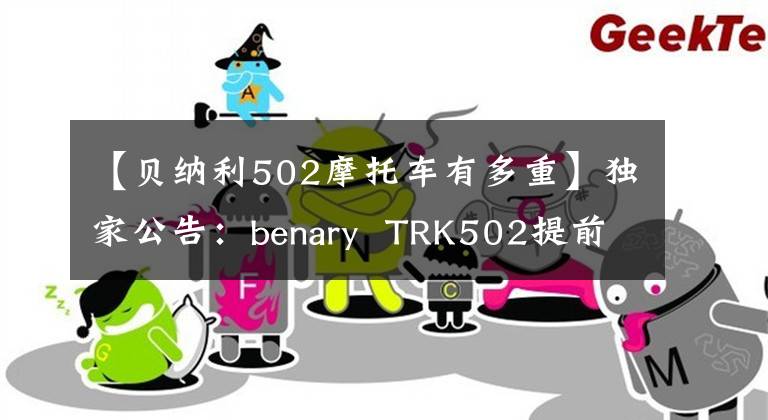 【貝納利502摩托車有多重】獨(dú)家公告：benary TRK502提前評(píng)估