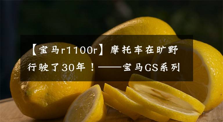 【寶馬r1100r】摩托車(chē)在曠野行駛了30年！——寶馬GS系列的歷史