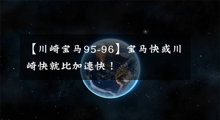 【川崎寶馬95-96】寶馬快或川崎快就比加速快！