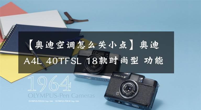 【奧迪空調(diào)怎么關(guān)小點(diǎn)】奧迪A4L 40TFSL 18款時(shí)尚型 功能按鍵說(shuō)明（有用干貨）