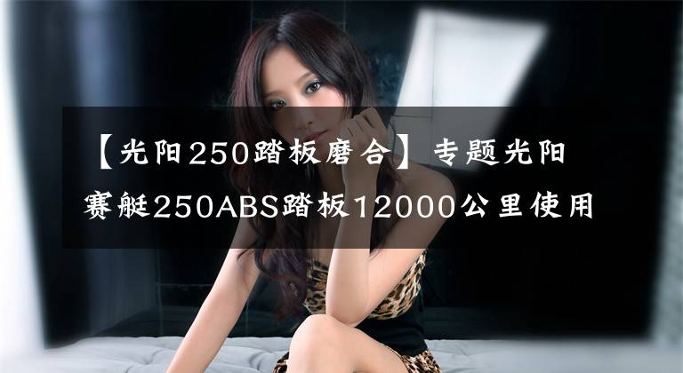 【光陽250踏板磨合】專題光陽賽艇250ABS踏板12000公里使用報告