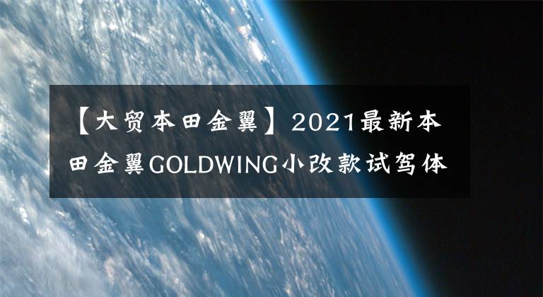 【大貿(mào)本田金翼】2021最新本田金翼GOLDWING小改款試駕體驗，豪華的陸地航空母艦