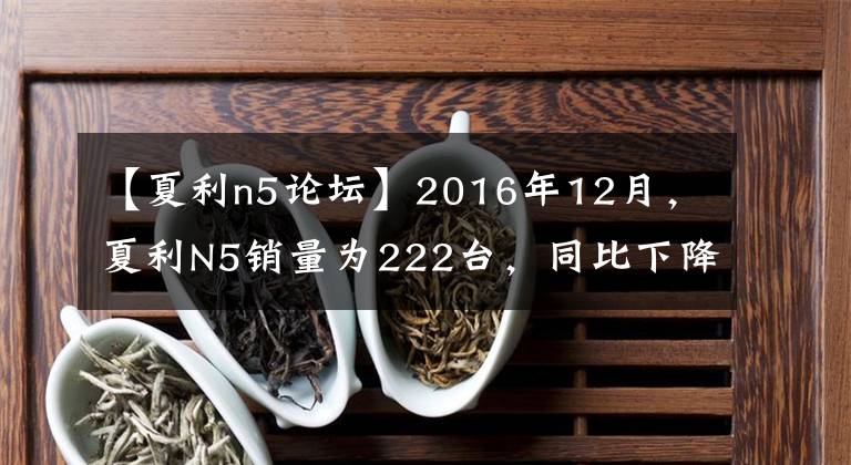 【夏利n5論壇】2016年12月，夏利N5銷量為222臺(tái)，同比下降了84.54%