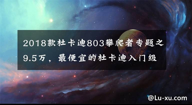 2018款杜卡迪803攀爬者專題之9.5萬(wàn)，最便宜的杜卡迪入門級(jí)Scrambler國(guó)內(nèi)發(fā)售