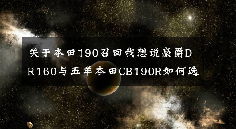 關(guān)于本田190召回我想說豪爵DR160與五羊本田CB190R如何選擇？老司機(jī)是這么分析的