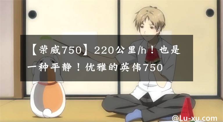 【榮威750】220公里/h！也是一種平靜！優(yōu)雅的英偉750