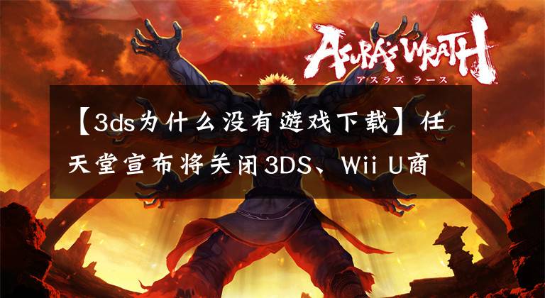 【3ds為什么沒有游戲下載】任天堂宣布將關閉3DS、Wii U商店 日本玩家反應激烈