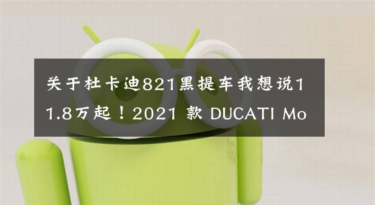 關(guān)于杜卡迪821黑提車我想說11.8萬起！2021 款 DUCATI Monster821 國(guó)內(nèi)上市