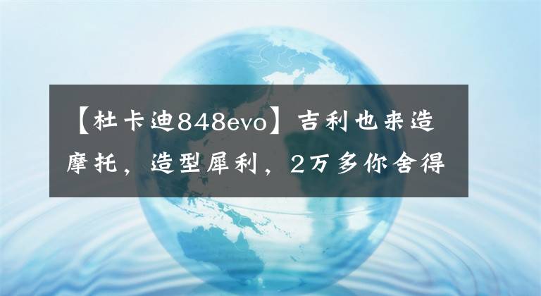 【杜卡迪848evo】吉利也來造摩托，造型犀利，2萬多你舍得買嗎？