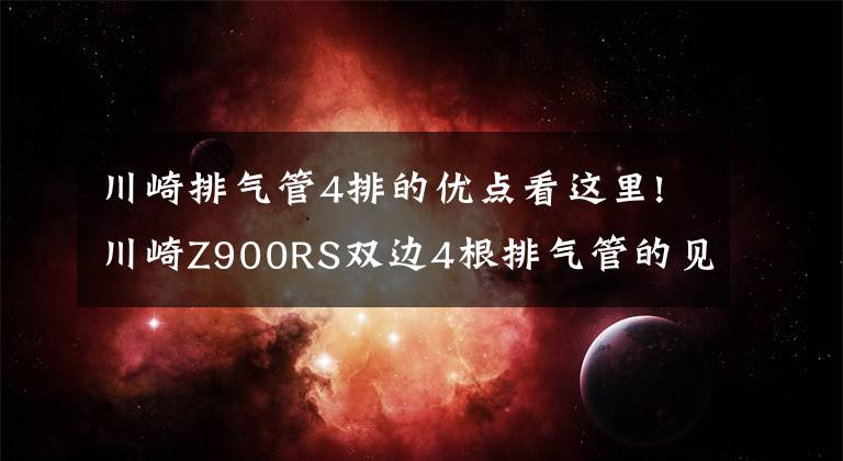 川崎排氣管4排的優(yōu)點(diǎn)看這里!川崎Z900RS雙邊4根排氣管的見過嗎？！簡直不要太霸氣！