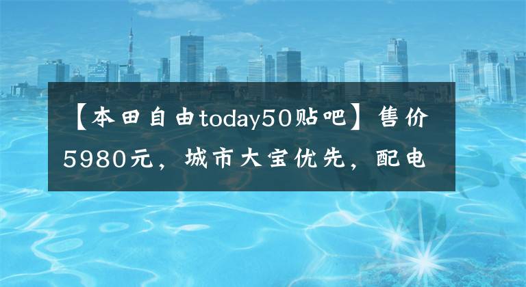 【本田自由today50貼吧】售價5980元，城市大寶優(yōu)先，配電噴霧發(fā)動機(jī)，100公里油耗不到2L！