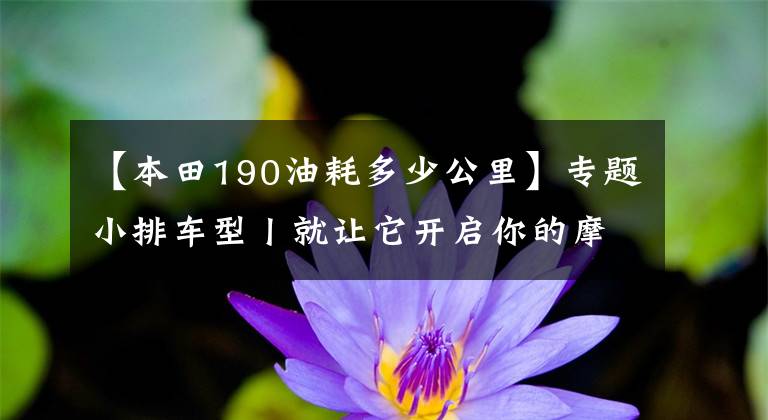 【本田190油耗多少公里】專題小排車型丨就讓它開啟你的摩托生涯吧 山路試駕新款CB190X