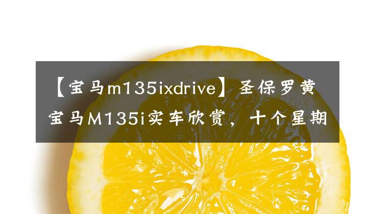 【寶馬m135ixdrive】圣保羅黃寶馬M135i實(shí)車欣賞，十個(gè)星期的漫長等待值嗎？