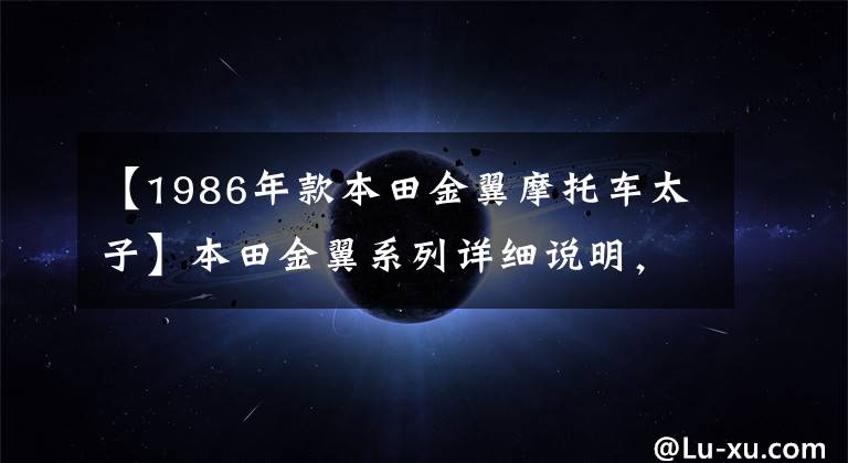 【1986年款本田金翼摩托車太子】本田金翼系列詳細(xì)說明，交通巡邏的首選摩托車