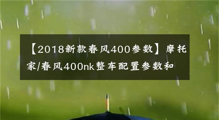 【2018新款春風400參數(shù)】摩托家/春風400nk整車配置參數(shù)和實車圖片匯總