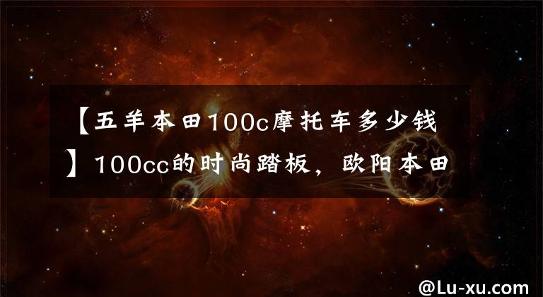 【五羊本田100c摩托車多少錢】100cc的時(shí)尚踏板，歐陽(yáng)本田公布2022年NB-X售價(jià)：7380韓元。