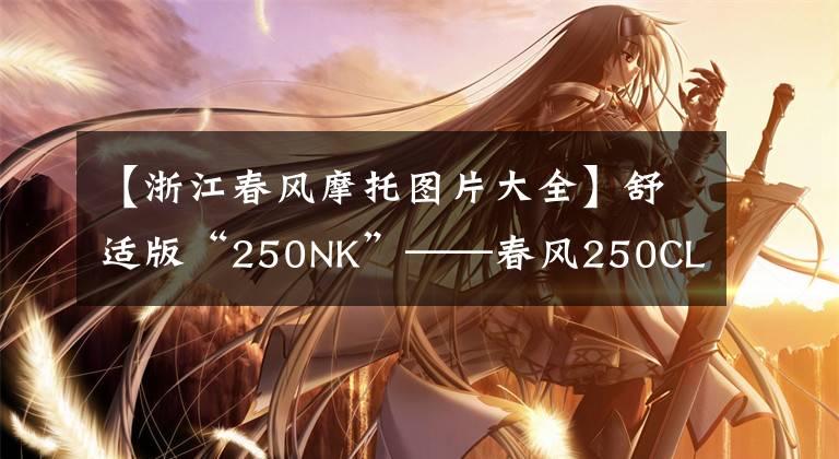 【浙江春風(fēng)摩托圖片大全】舒適版“250NK”——春風(fēng)250CL-X到店實拍+車型解讀