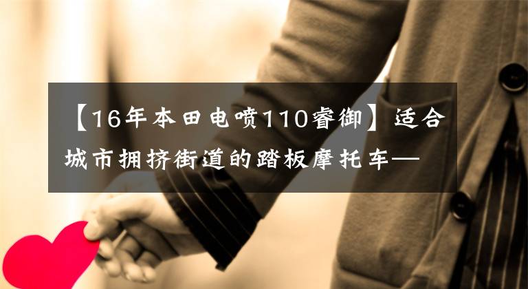 【16年本田電噴110睿御】適合城市擁擠街道的踏板摩托車——歐陽本田路易110