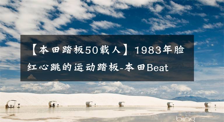 【本田踏板50載人】1983年臉紅心跳的運動踏板-本田Beat