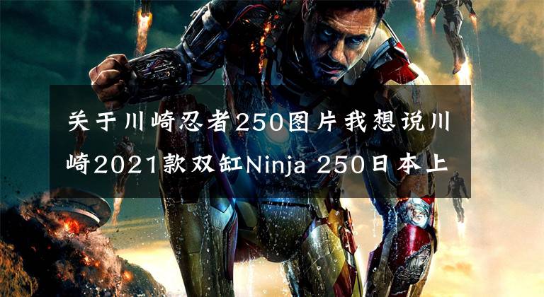 關(guān)于川崎忍者250圖片我想說川崎2021款雙缸Ninja 250日本上市