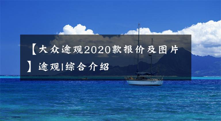 【大眾途觀2020款報價及圖片】途觀l綜合介紹