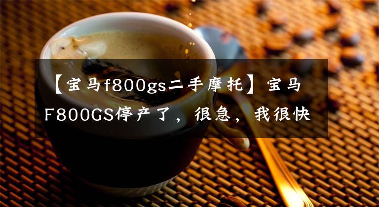 【寶馬f800gs二手摩托】寶馬F800GS停產(chǎn)了，很急，我很快就贏了一輛。主要是便宜啊。