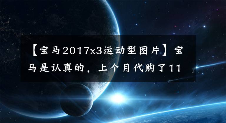 【寶馬2017x3運(yùn)動(dòng)型圖片】寶馬是認(rèn)真的，上個(gè)月代購(gòu)了11243輛，2.0T在252馬力上安裝了4個(gè)驅(qū)動(dòng)器，失聯(lián)了寶馬X3。