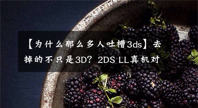 【為什么那么多人吐槽3ds】去掉的不只是3D？2DS LL真機(jī)對比3DS 液晶屏略糟糕