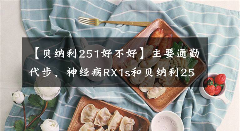 【貝納利251好不好】主要通勤代步，神經病RX1s和貝納利251，如何選擇？還有什么