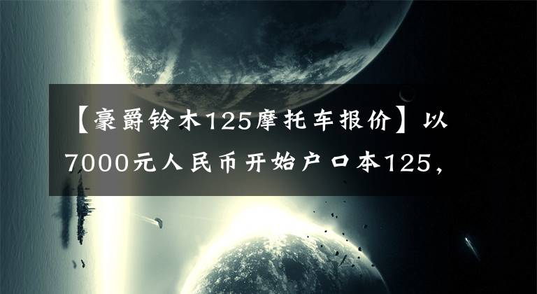 【豪爵鈴木125摩托車報(bào)價(jià)】以7000元人民幣開始戶口本125，值不值？