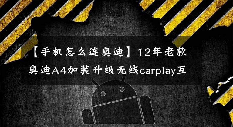 【手機怎么連奧迪】12年老款奧迪A4加裝升級無線carplay互聯(lián)