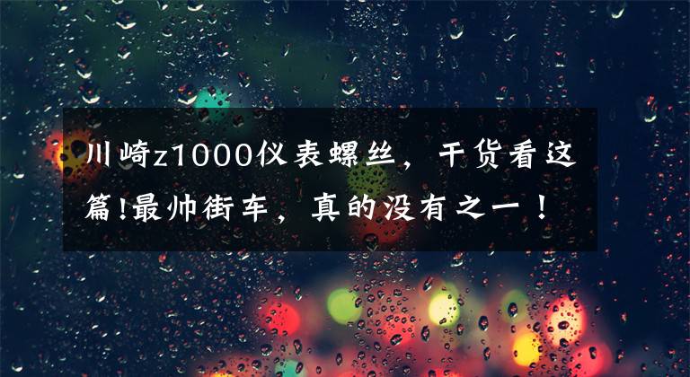 川崎z1000儀表螺絲，干貨看這篇!最帥街車，真的沒(méi)有之一！川崎Z1000