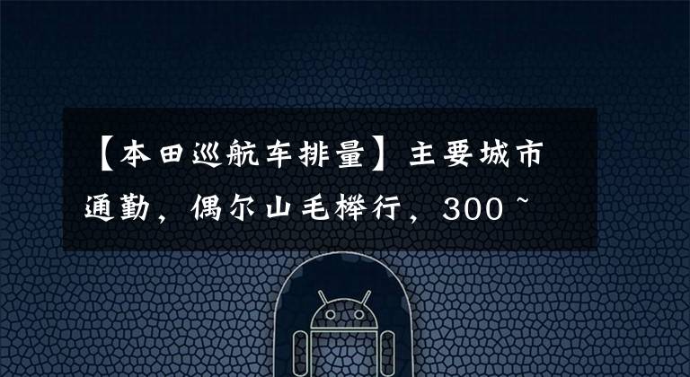 【本田巡航車排量】主要城市通勤，偶爾山毛櫸行，300 ~ 600cc巡航太車，如何選擇？